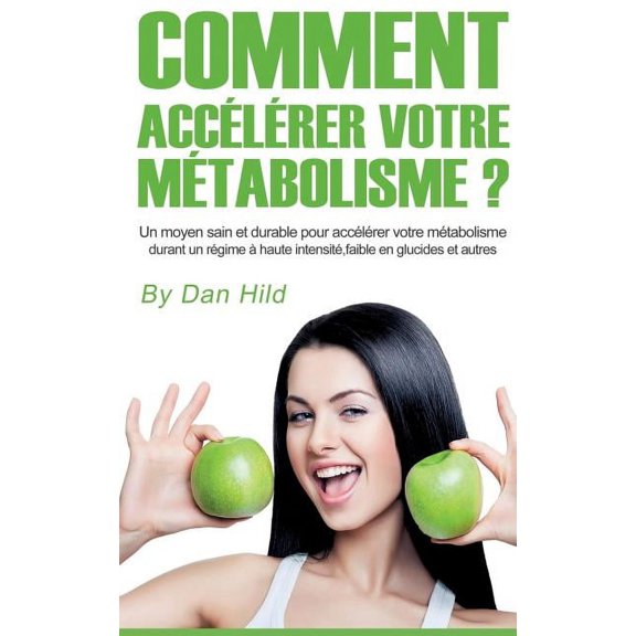 Comment acclrer votre mtabolisme ?: Un moyen sain et durable pour acclrer votre mtabolisme durant un rgime  haut, (Paperback)