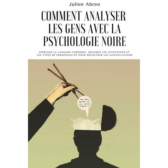 Comment analyser les gens avec la psychologie noire: Apprenez le langage corporel, dcoder les intentions et les types d, (Paperback)