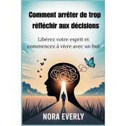 Comment arr ter de trop r fl chir aux d cisions Lib rez votre esprit et commencez   vivre avec un but, Paperback