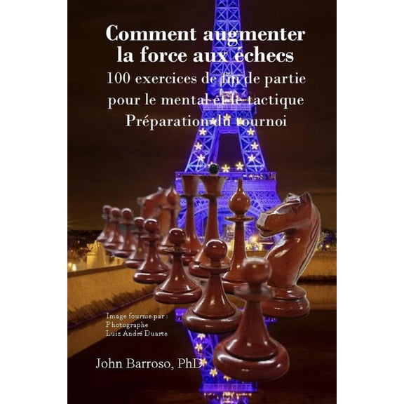 Comment augmenter la force aux checs: 100 exercices de fin de partie pour le mental et le tactique Prparation du tourn, (Paperback)