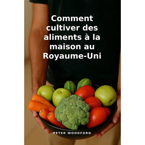 Comment cultiver des aliments  la maison au Royaume-Uni, (Paperback)