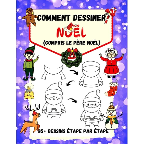 Comment dessiner Nol (compris le Pre Nol): 85+ Dessins tape par tape - Pre Nol, Rennes, Pingouins, Elfes, Bonhomm, (Paperback)