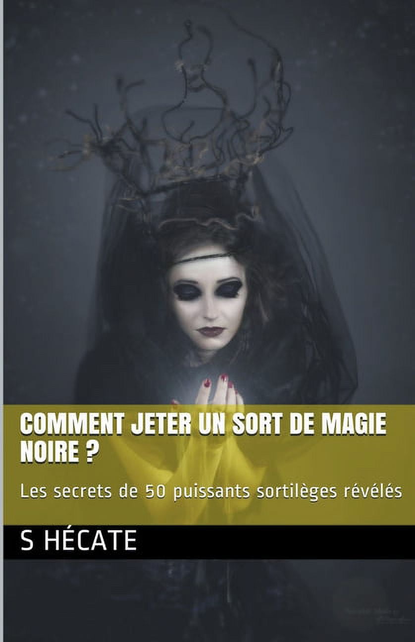 Comment jeter un sort de magie noire ? Les secrets de 50 puissants ...