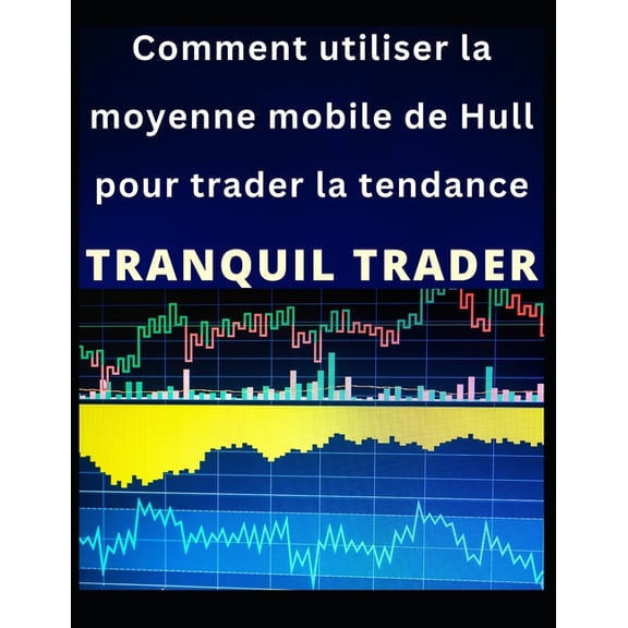 Comment utiliser la moyenne mobile de Hull pour trader la tendance (Paperback)