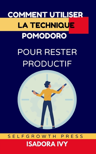 Comment utiliser la technique Pomodoro pour rester productif, (Paperback)