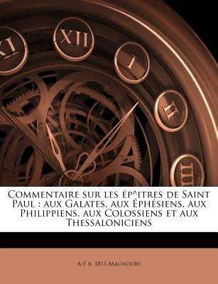 Commentaire Sur Les Ep Degreesitres de Saint Paul: Aux Galates, Aux Ephesiens, Aux Philippiens, Aux Colossiens Et Aux Thessaloniciens Paperback