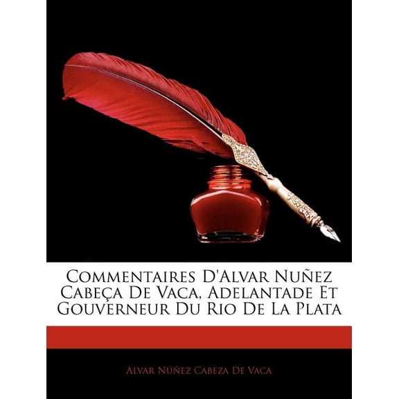 Commentaires D'Alvar Nuez Cabea De Vaca, Adelantade Et Gouverneur Du Rio De La Plata (Paperback)