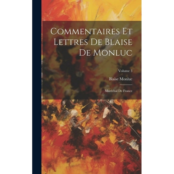 Commentaires Et Lettres De Blaise De Monluc: Maréchal De France; Volume 3 (Hardcover)