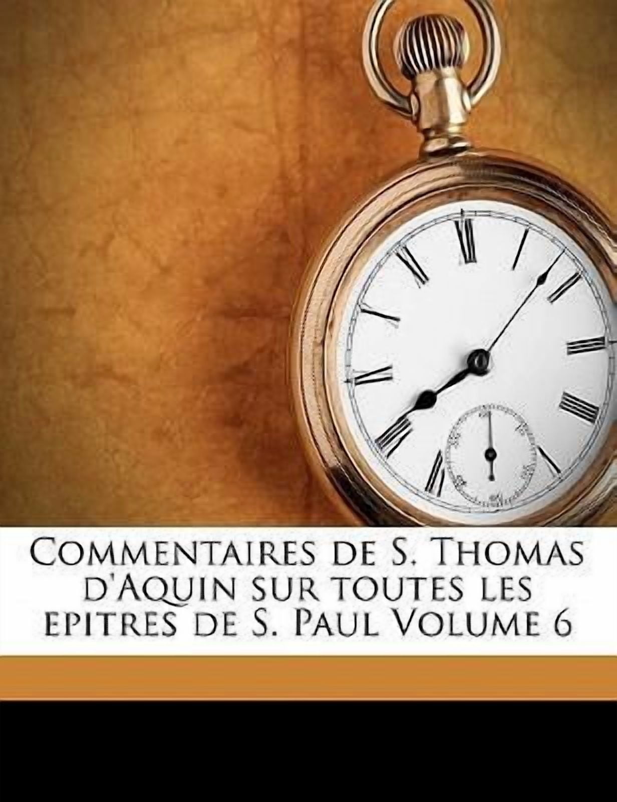 Commentaires de S. Thomas D'Aquin Sur Toutes Les Epitres de S. Paul Volume 6 Paperback