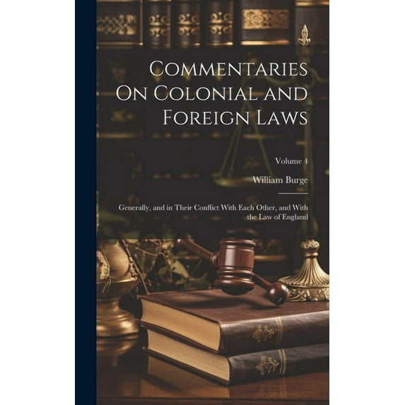 Commentaries On Colonial and Foreign Laws: Generally, and in Their Conflict With Each Other, and With the Law of England, (Hardcover)
