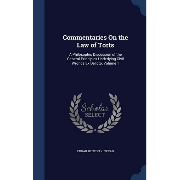 Commentaries On the Law of Torts: A Philosophic Discussion of the General Principles Underlying Civil Wrongs Ex Delicto, Volume 1 (Hardcover)
