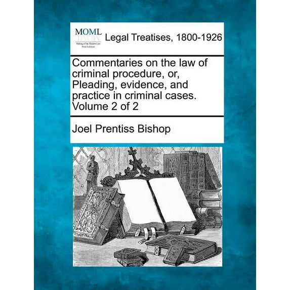 Commentaries on the law of criminal procedure, or, Pleading, evidence, and practice in criminal cases. Volume 2 of 2 (Paperback)