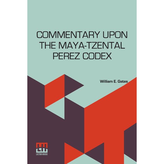 Commentary Upon The Maya-Tzental Perez Codex: With A Concluding Note Upon The Linguistic Problem Of The Maya Glyphs, (Paperback)