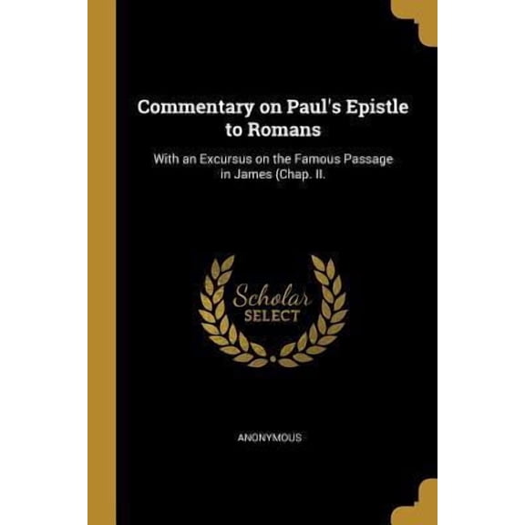 Commentary on Paul's Epistle to Romans: With an Excursus on the Famous Passage in James (Chap. II. Paperback