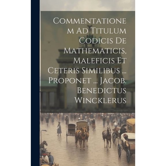 Commentationem Ad Titulum Codicis De Mathematicis, Maleficis Et Ceteris Similibus ... Proponet ... Jacob. Benedictus Win, (Hardcover)