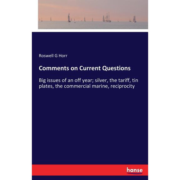 Comments on Current Questions: Big issues of an off year; silver, the tariff, tin plates, the commercial marine, recipro, (Paperback)