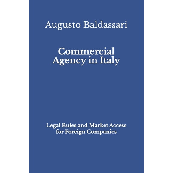 Commercial Agency in Italy: Legal Rules and Market Access for Foreign Companies, (Paperback)