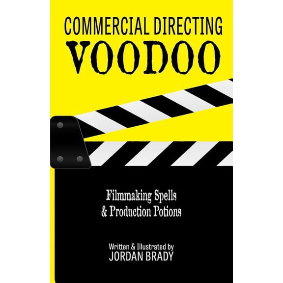 Commercial Directing Voodoo : Filmmaking Spells & Production Potions