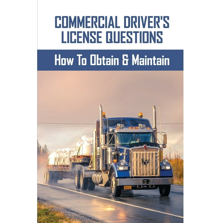 Commercial Driver’s License Questions: How To Obtain & Maintain