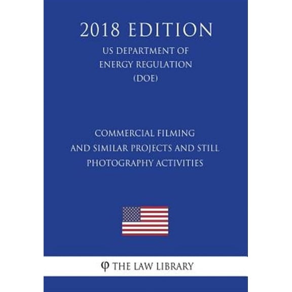 Commercial Filming and Similar Projects and Still Photography Activities (Us Department of the Interior Regulation) (Doi) (2018 Edition)