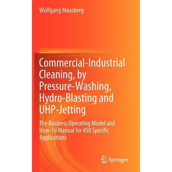 Commercial-Industrial Cleaning, by Pressure-Washing, Hydro-Blasting and UHP-Jetting: The Business Operating Model and Ho, (Hardcover)