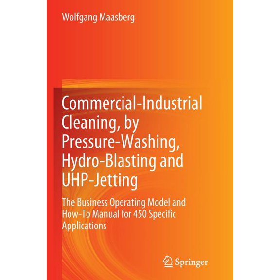 Commercial-Industrial Cleaning, by Pressure-Washing, Hydro-Blasting and Uhp-Jetting: The Business Operating Model and Ho, (Paperback)