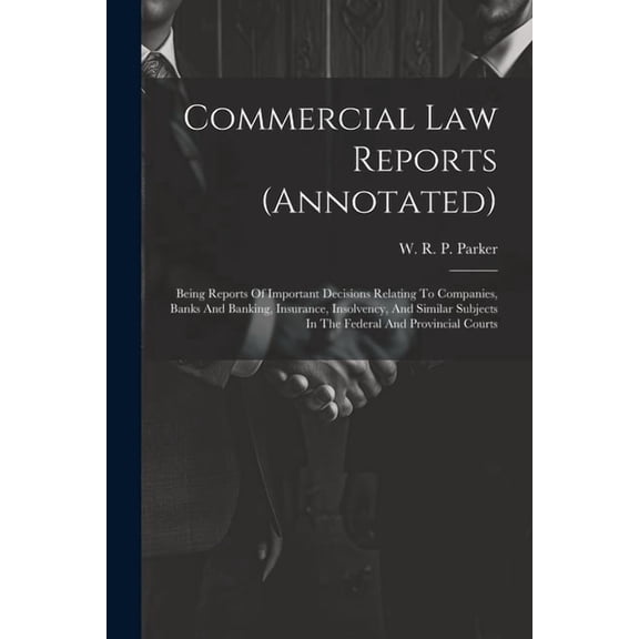 Commercial Law Reports (annotated): Being Reports Of Important Decisions Relating To Companies, Banks And Banking, Insurance, Insolvency, And Similar Subjects In The Federal And Provincial Courts (Pap
