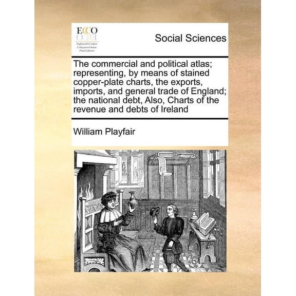 The Commercial and Political Atlas; Representing, by Means of Stained Copper-Plate Charts, the Exports, Imports, and General Trade of England; The National Debt, Also, Charts of the Revenue and Debts