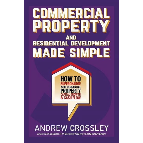 Commercial Property and Residential Development Made Simple: How to supercharge your residential property capital growth, (Paperback)