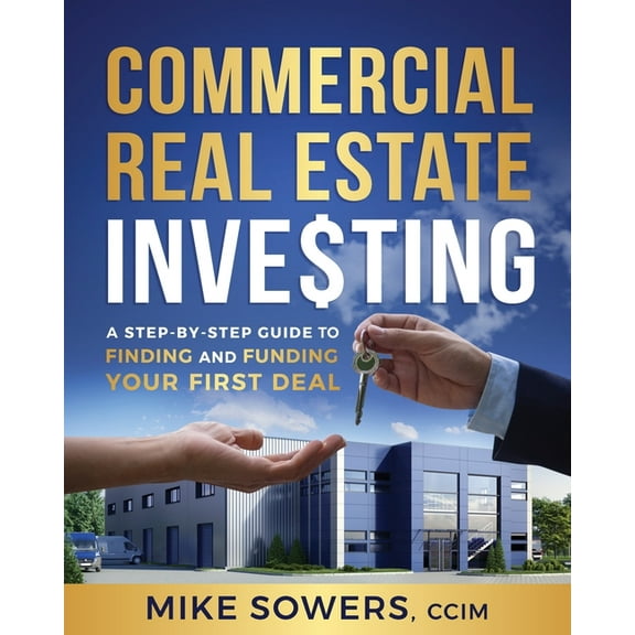 Commercial Real Estate Investing: A Step-by-Step Guide to Finding and Funding Your First Deal, (Paperback)
