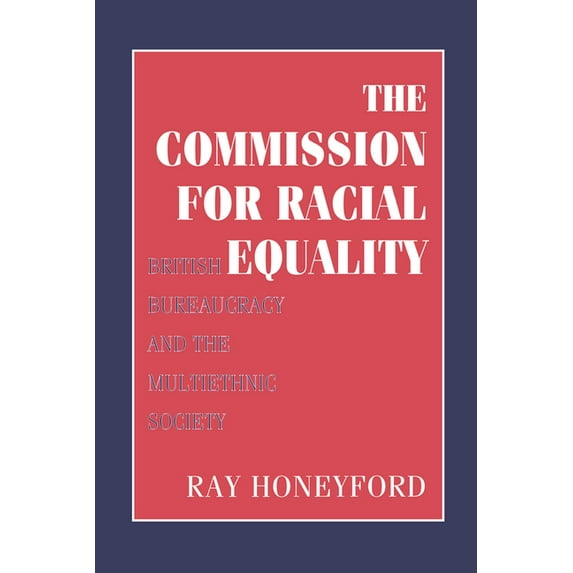 Commission for Racial Equality: British Bureaucracy and the Multiethnic Society, (Paperback)