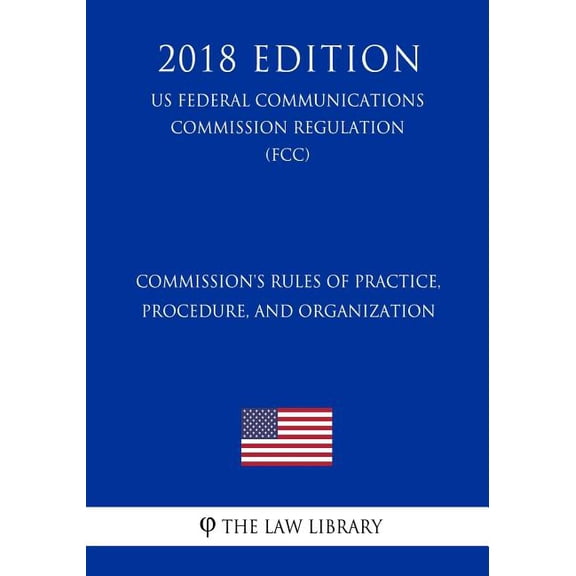 Commission's Rules of Practice, Procedure, and Organization (US Federal Communications Commission Regulation) (FCC) (201, (Paperback)