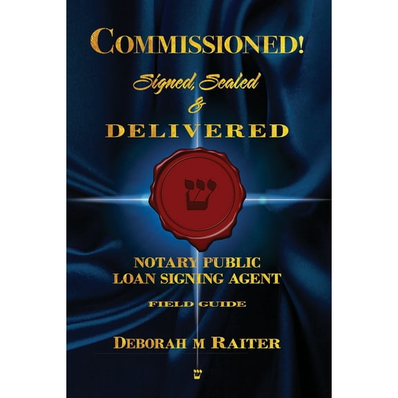 Commissioned! Signed, Sealed & Delivered!: General Notary / Loan Signing Agent Fast Track For Success! (Paperback)