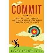 Commit: How to Blast Through Problems & Reach Your Goals Through Massive Action