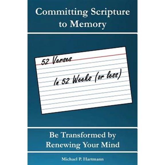 Committing Scripture to Memory: 52 Verses in 52 Weeks (or Less): Be Transformed by Renewing Your Mind (Paperback)