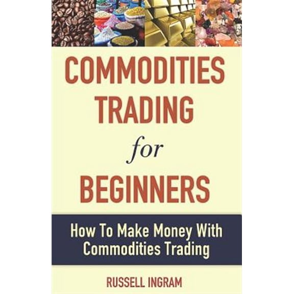 Commodities Trading for Beginners - How to Make Money with Commodities Trading