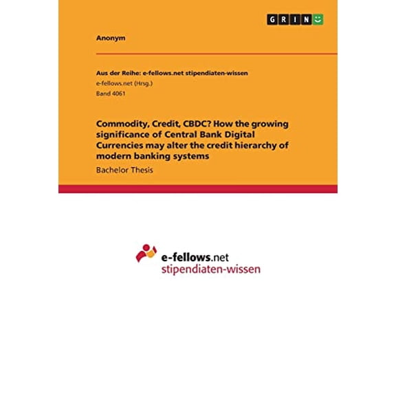 Commodity, Credit, CBDC? How the growing significance of Central Bank Digital Currencies may alter the credit hierarchy of modern banking systems Paperback 3346574059 9783346574053 Anonym