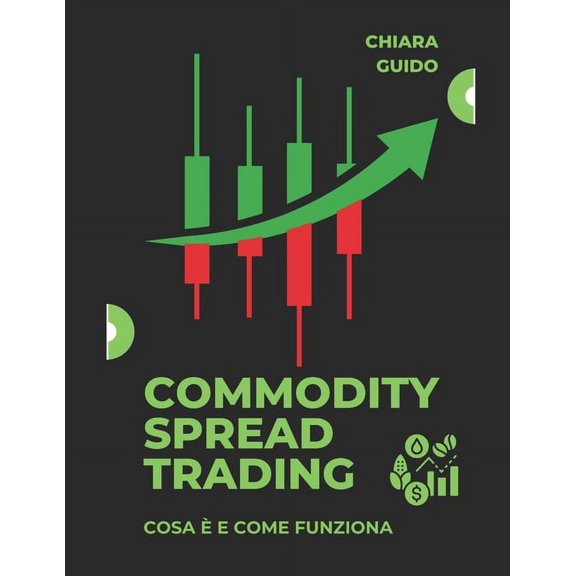 Commodity Spread Trading: Svela i Segreti per Massimizzare i Profitti e Dominare i Mercati delle Commodities (Paperback)