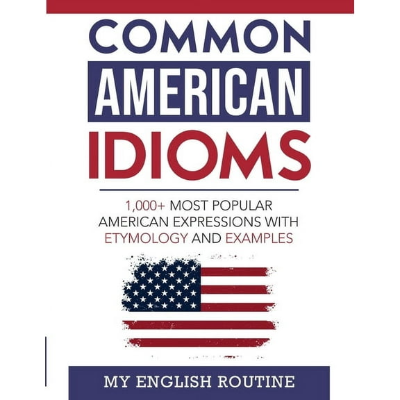 Common American Idioms: 1,000+ most popular American expressions with etymology and examples, (Paperback)