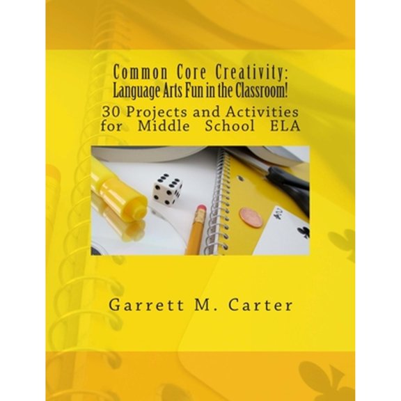 Pre-Owned Common Core Creativity: Language Arts Fun in the Classroom!: 30 Projects and Activities for Middle School ELA, 9781490905686, 1490905685, Paperback, ACT CSM edition