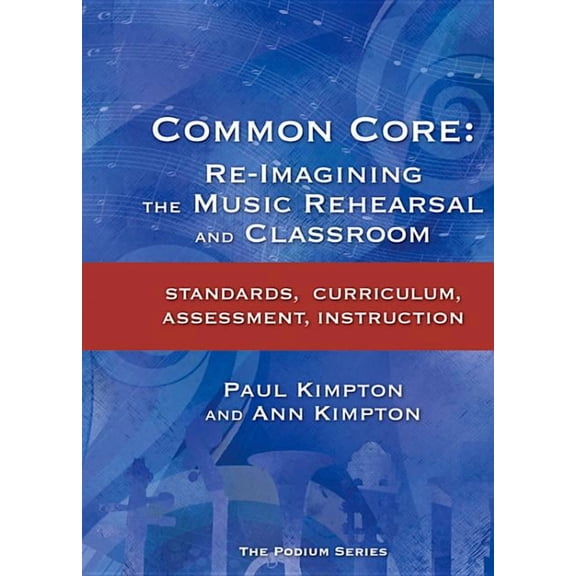 Common Core : Re-Imagining the Music Rehearsal and Classroom; Standards, Curriculum, Assessment, Instruction (Other)