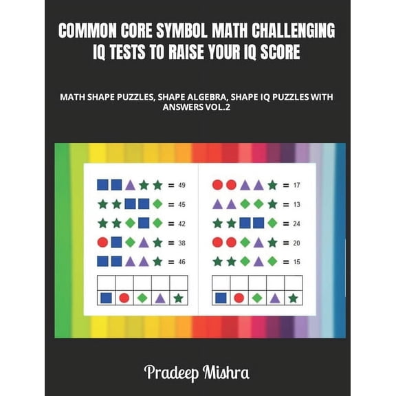 Common Core Symbol Math Challenging IQ Tests to Raise Your IQ Score: Math Color Shape Puzzles, Shape Algebra, Shape IQ Puzzles with Answers Vol.2 (Paperback)