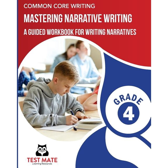 COMMON CORE WRITING Mastering Narrative Writing, Grade 4: A Guided Workbook for Writing Narratives (Paperback) by Test Mate Learning Resources