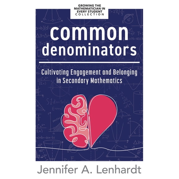 Growing the Mathematician in Every Stude Common Denominators: Cultivating Engagement and Belonging in Secondary Mathematics (Reengage Students in Mathematics by , (Paperback)