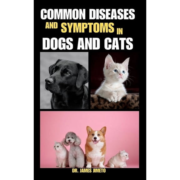 Common Diseases and Symptoms in Dogs and Cats: Navigating Pet Health: Insights into Recognizing, Managing, and Preventin, (Paperback)