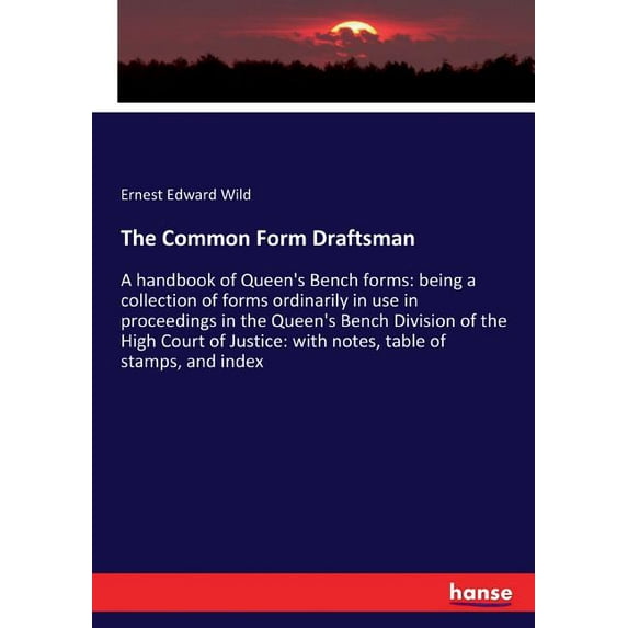 The Common Form Draftsman: A handbook of Queen's Bench forms: being a collection of forms ordinarily in use in proceedin, (Paperback)