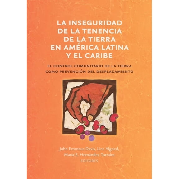 Common Ground Monographs La inseguridad de la tenencia de la tierra en Amrica Latina y el Caribe: el control comunitario de la tierra como preve, (Paperback)