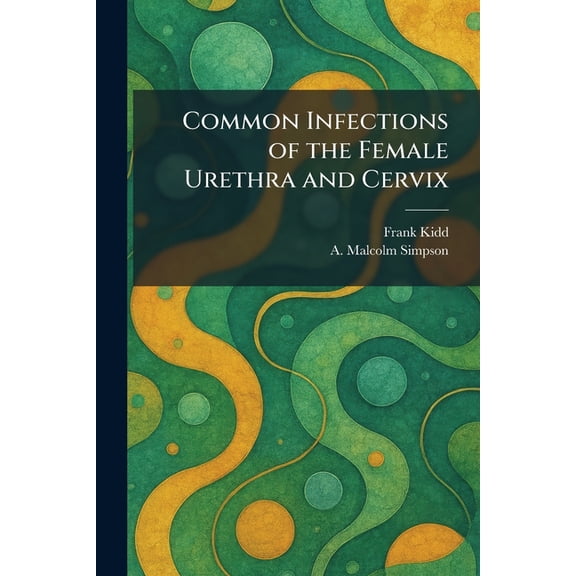 Common Infections of the Female Urethra and Cervix, (Paperback)