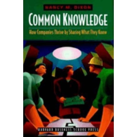 Pre-Owned Common Knowledge: How Companies Thrive by Sharing What They Know (Hardcover) 0875849040 9780875849041