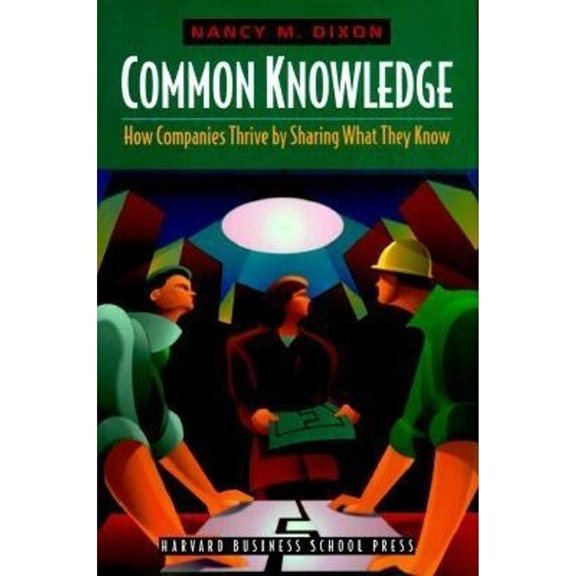Pre-Owned Common Knowledge: How Companies Thrive by Sharing What They Know (Hardcover) 0875849040 9780875849041
